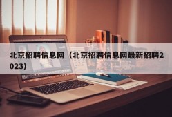 北京招聘信息网（北京招聘信息网最新招聘2023）