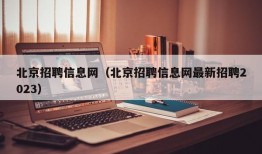 北京招聘信息网（北京招聘信息网最新招聘2023）