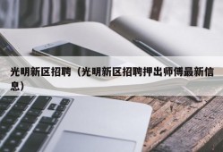 光明新区招聘（光明新区招聘押出师傅最新信息）