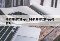 手机赚钱软件app（手机赚钱软件app可信吗）