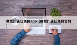 我爱广告任务网app（我爱广告任务网官网）