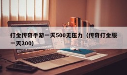 打金传奇手游一天500无压力（传奇打金服一天200）