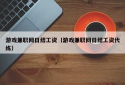 游戏兼职网日结工资（游戏兼职网日结工资代练）