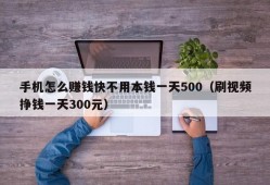 手机怎么赚钱快不用本钱一天500（刷视频挣钱一天300元）