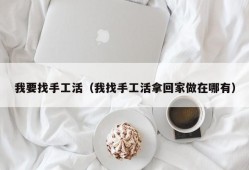 我要找手工活（我找手工活拿回家做在哪有）