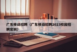 广东移动招聘（广东移动招聘2023校园招聘官网）