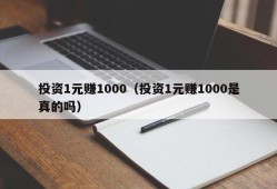 投资1元赚1000（投资1元赚1000是真的吗）