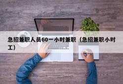 急招兼职人员60一小时兼职（急招兼职小时工）