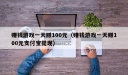 赚钱游戏一天赚100元（赚钱游戏一天赚100元支付宝提现）