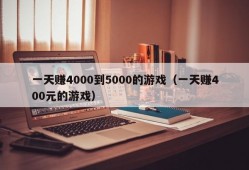 一天赚4000到5000的游戏（一天赚400元的游戏）