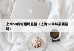 上海58同城招聘直招（上海58同城最新招聘）