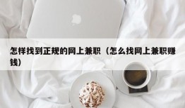 怎样找到正规的网上兼职（怎么找网上兼职赚钱）