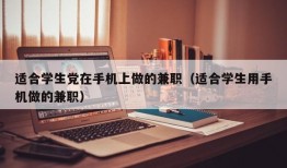 适合学生党在手机上做的兼职（适合学生用手机做的兼职）