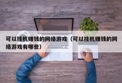 可以挂机赚钱的网络游戏（可以挂机赚钱的网络游戏有哪些）