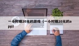 一小时赚20元的游戏（一小时赚20元的app）