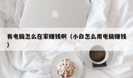 有电脑怎么在家赚钱啊（小白怎么用电脑赚钱）