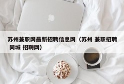 苏州兼职网最新招聘信息网（苏州 兼职招聘 同城 招聘网）