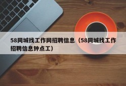 58同城找工作网招聘信息（58同城找工作招聘信息钟点工）