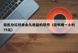 挂机分红终身永久收益的软件（挂机赚一小时75元）