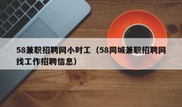 58兼职招聘网小时工（58同城兼职招聘网找工作招聘信息）