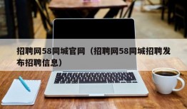 招聘网58同城官网（招聘网58同城招聘发布招聘信息）