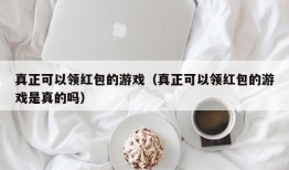 真正可以领红包的游戏（真正可以领红包的游戏是真的吗）