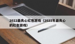 2022最良心红包游戏（2021年最良心的红包游戏）