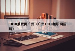 1010兼职网广州（广州1010兼职网招聘）