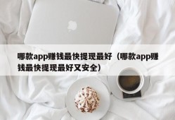 哪款app赚钱最快提现最好（哪款app赚钱最快提现最好又安全）