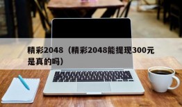 精彩2048（精彩2048能提现300元是真的吗）