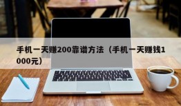 手机一天赚200靠谱方法（手机一天赚钱1000元）