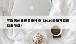 互联网创业项目排行榜（2020最新互联网创业项目）