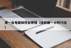 用一台电脑如何去挣钱（挂机赚一小时75元）