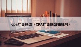 cpa广告联盟（CPA广告联盟赚钱吗）