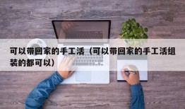 可以带回家的手工活（可以带回家的手工活组装的都可以）