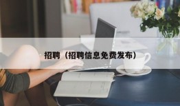 招聘（招聘信息免费发布）