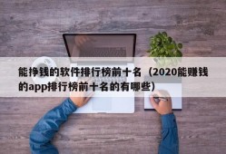 能挣钱的软件排行榜前十名（2020能赚钱的app排行榜前十名的有哪些）