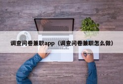 调查问卷兼职app（调查问卷兼职怎么做）