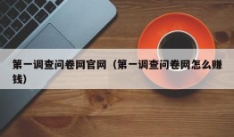 第一调查问卷网官网（第一调查问卷网怎么赚钱）