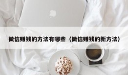 微信赚钱的方法有哪些（微信赚钱的新方法）