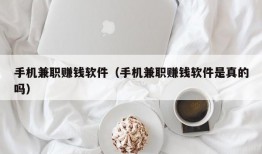 手机兼职赚钱软件（手机兼职赚钱软件是真的吗）