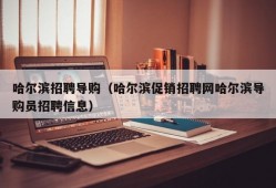 哈尔滨招聘导购（哈尔滨促销招聘网哈尔滨导购员招聘信息）