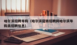 哈尔滨招聘导购（哈尔滨促销招聘网哈尔滨导购员招聘信息）