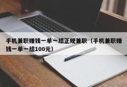 手机兼职赚钱一单一结正规兼职（手机兼职赚钱一单一结100元）