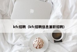 kfc招聘（kfc招聘信息兼职招聘）