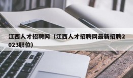 江西人才招聘网（江西人才招聘网最新招聘2023职位）