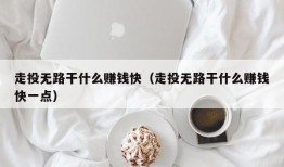 走投无路干什么赚钱快（走投无路干什么赚钱快一点）