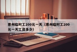 惠州临时工200元一天（惠州临时工200元一天工资多少）