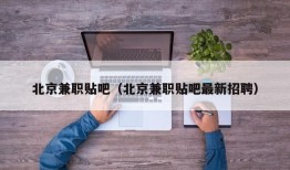 北京兼职贴吧（北京兼职贴吧最新招聘）