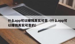 什么app可以赚钱真实可靠（什么app可以赚钱真实可靠的）